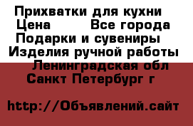 Прихватки для кухни › Цена ­ 50 - Все города Подарки и сувениры » Изделия ручной работы   . Ленинградская обл.,Санкт-Петербург г.